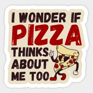 I Wonder If Pizza Thinks About Me Too funny pizza Sticker